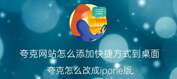 夸克网站怎么添加快捷方式到桌面 夸克怎么改成ipone版？